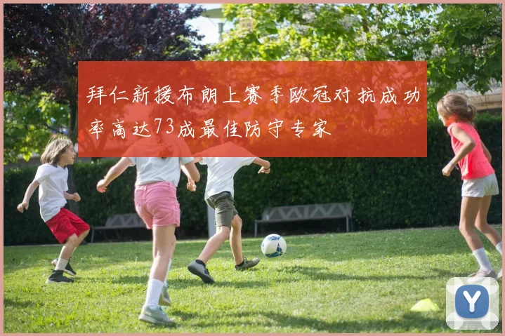 拜仁新援布朗上赛季欧冠对抗成功率高达73成最佳防守专家